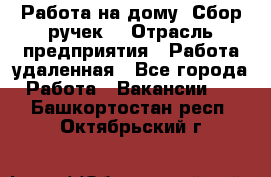 “Работа на дому. Сбор ручек“ › Отрасль предприятия ­ Работа удаленная - Все города Работа » Вакансии   . Башкортостан респ.,Октябрьский г.